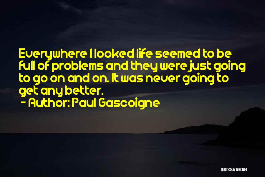 Life Full Of Problems Quotes By Paul Gascoigne