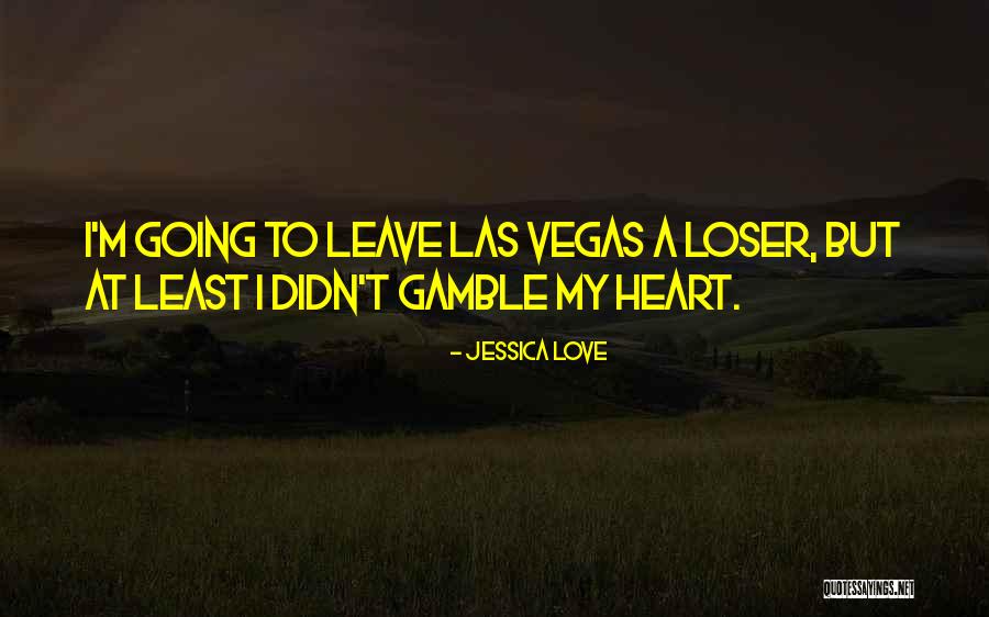 Life Gamble Quotes By Jessica Love Life Gamble Quotes By Jessica Love