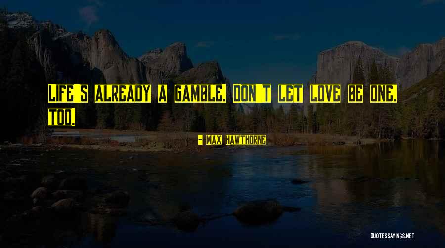 Life Gamble Quotes By Max Hawthorne Life Gamble Quotes By Max Hawthorne