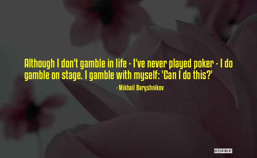 Life Gamble Quotes By Mikhail Baryshnikov Life Gamble Quotes By Mikhail Baryshnikov