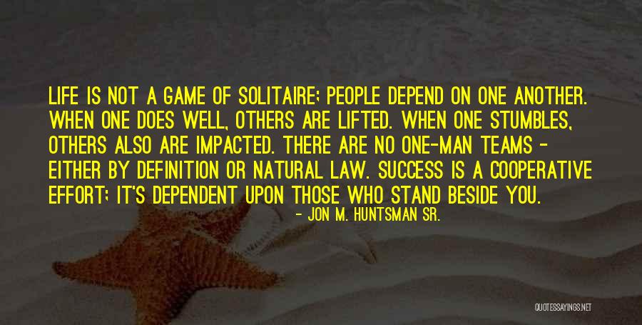 Life Game Quotes By Jon M. Huntsman Sr. Life Game Quotes By Jon M. Huntsman Sr.