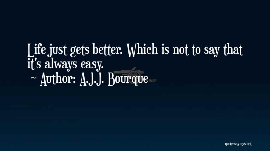 Life Gets Better Quotes By A.J.J. Bourque