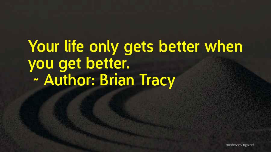 Life Gets Better Quotes By Brian Tracy