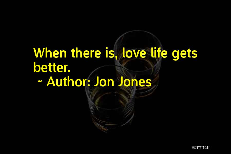 Life Gets Better Quotes By Jon Jones