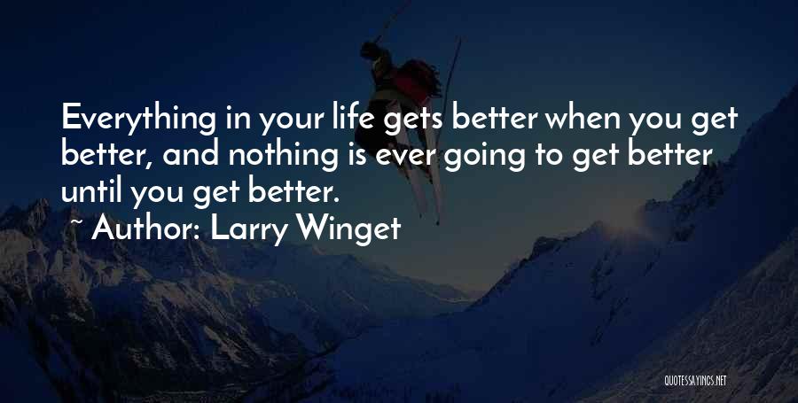 Life Gets Better Quotes By Larry Winget