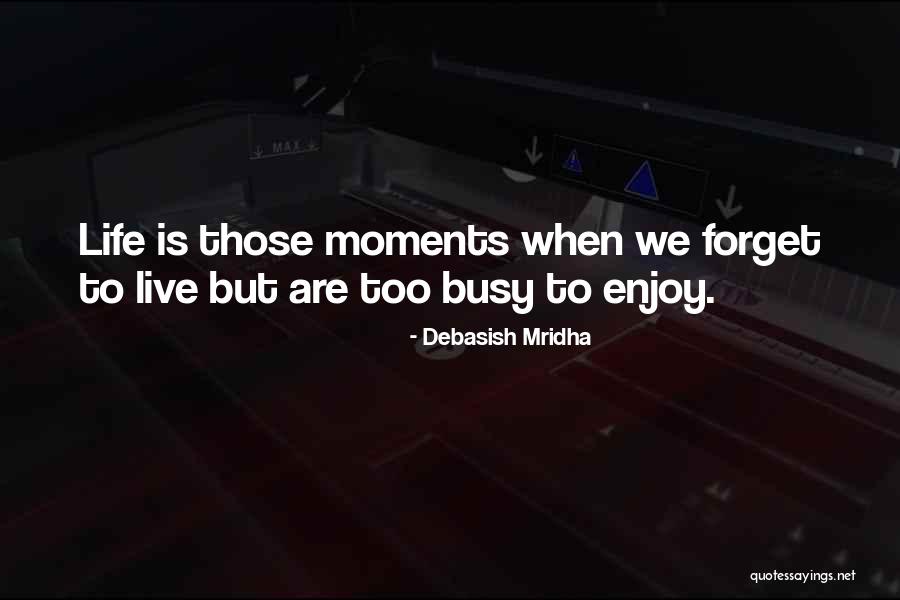 Life Gets Busy Quotes By Debasish Mridha Life Gets Busy Quotes By Debasish Mridha