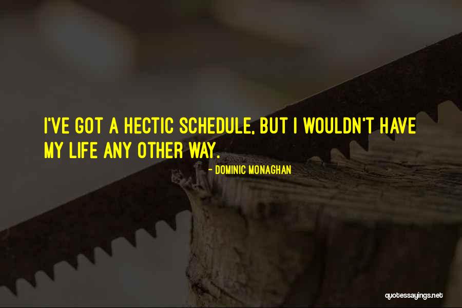 Life Gets Hectic Quotes By Dominic Monaghan Life Gets Hectic Quotes By Dominic Monaghan