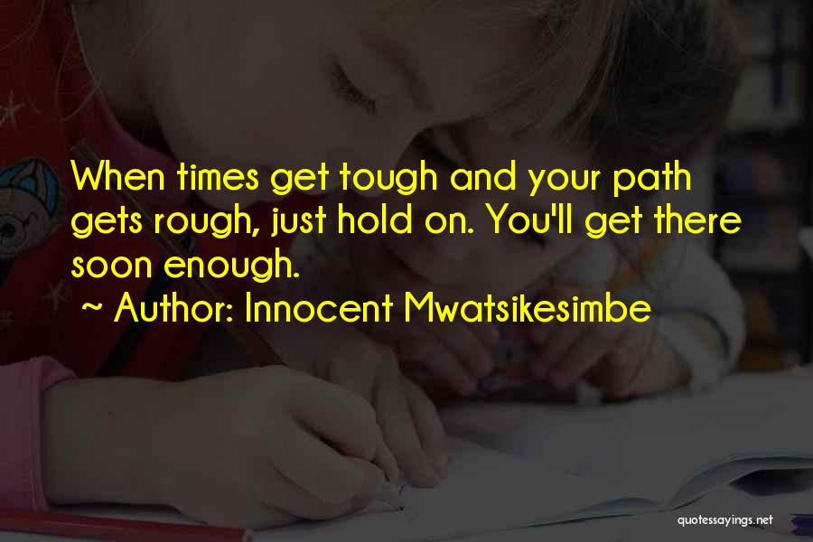 Life Gets Rough Quotes By Innocent Mwatsikesimbe