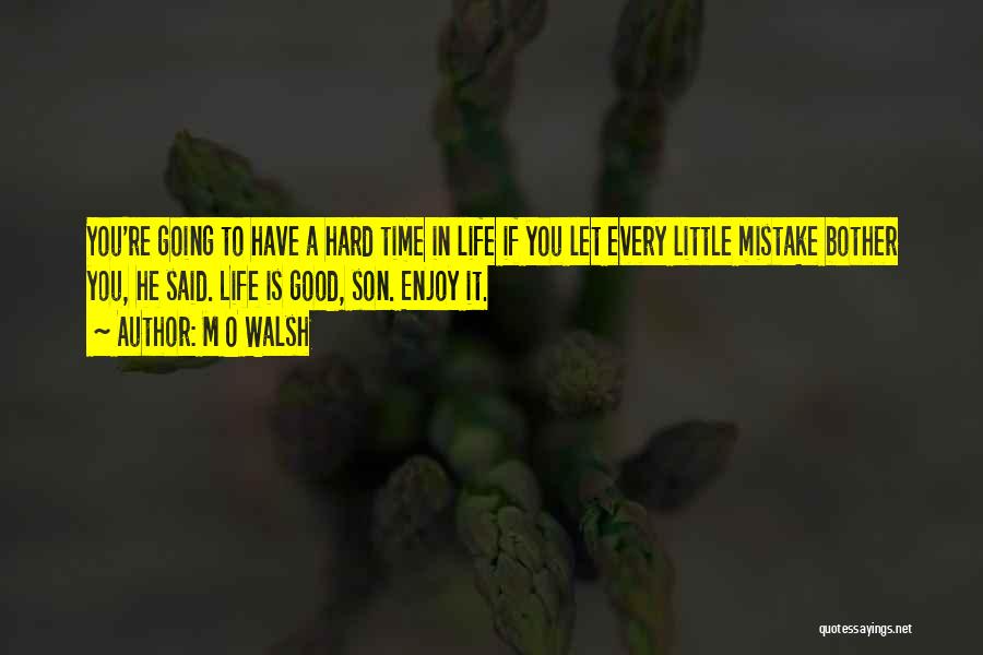 Life Gets Too Hard Quotes By M O Walsh