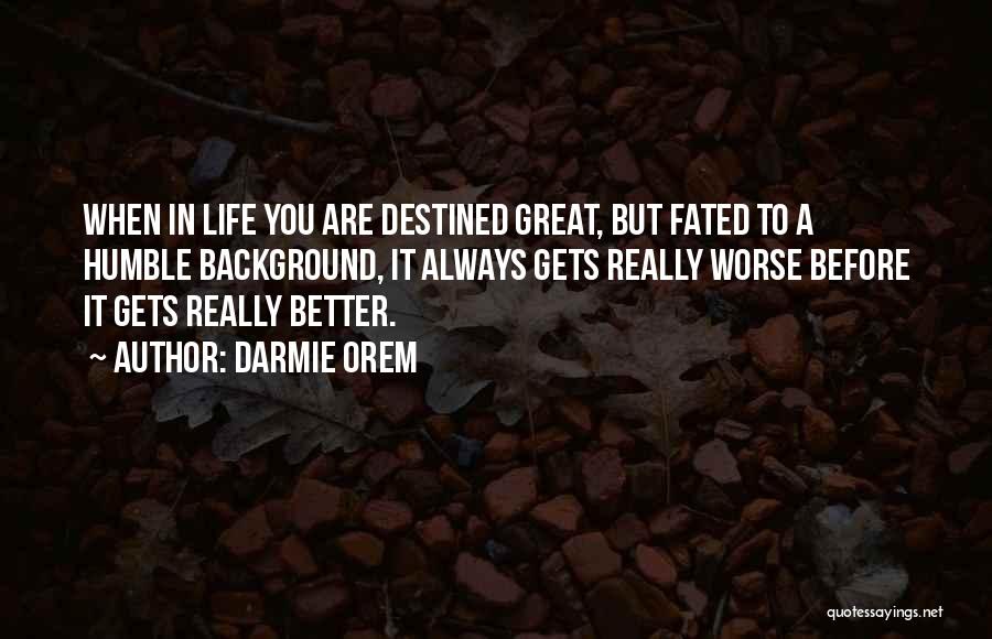 Life Gets Worse Before Gets Better Quotes By Darmie Orem