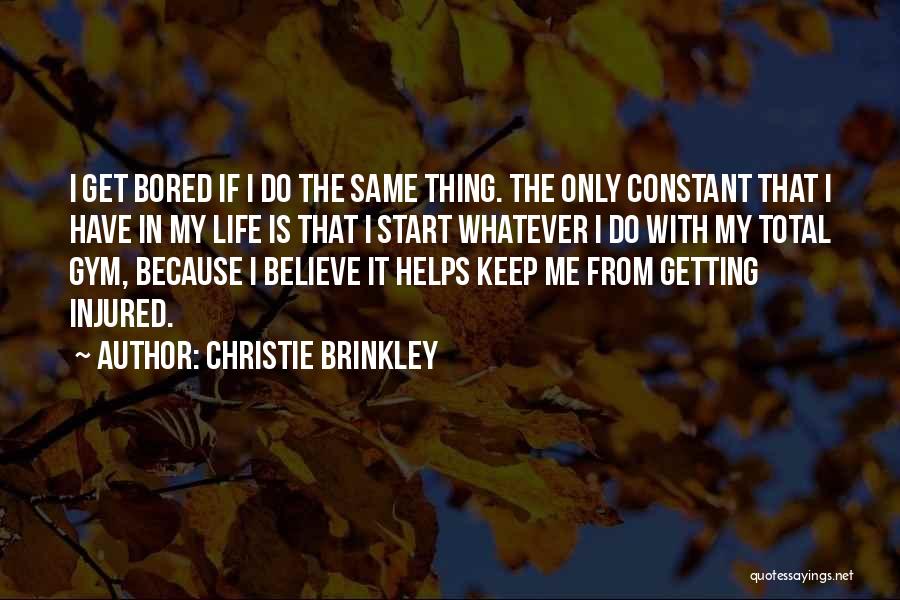 Life Getting Bored Quotes By Christie Brinkley