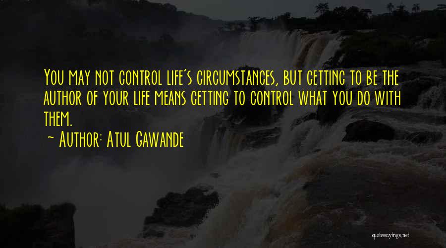 Life Getting Out Of Control Quotes By Atul Gawande