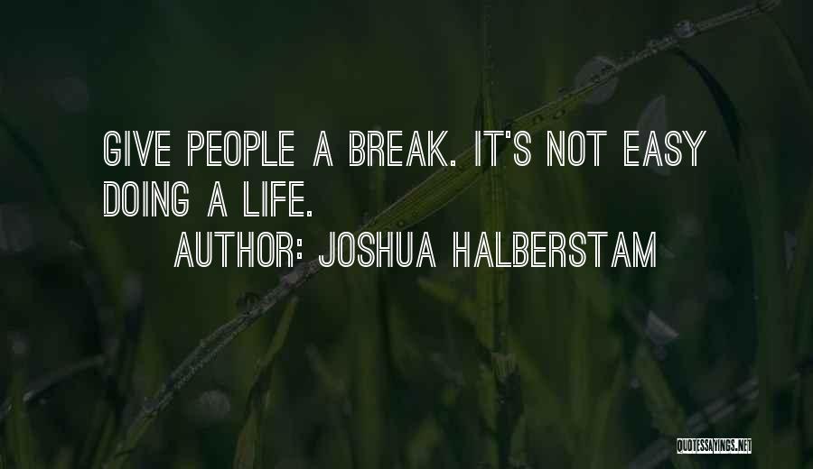 Life Give Me A Break Quotes By Joshua Halberstam