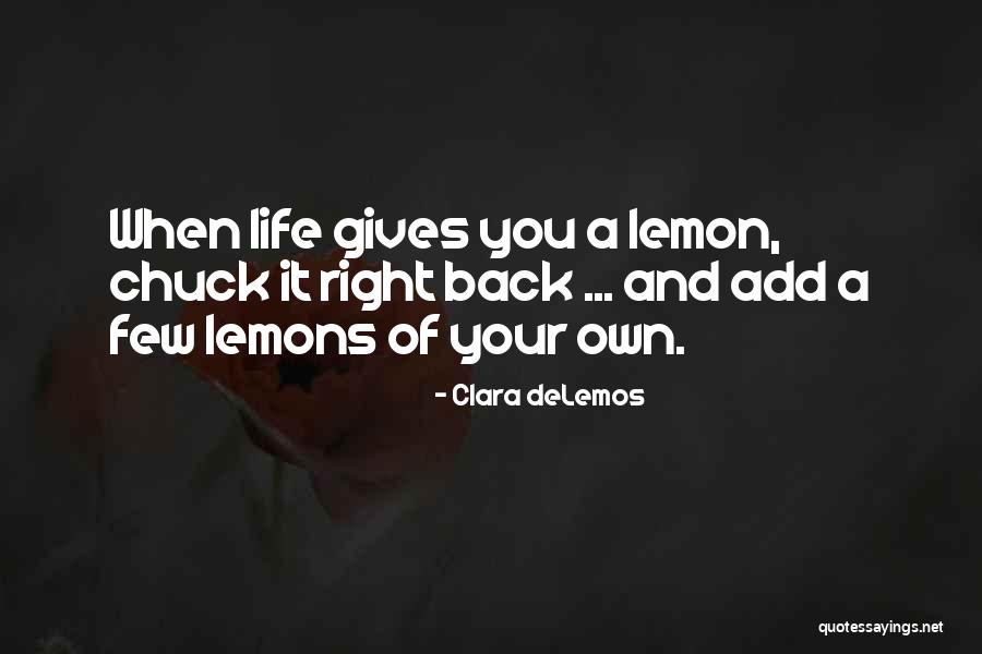 Life Gives Back Quotes By Clara DeLemos Life Gives Back Quotes By Clara DeLemos