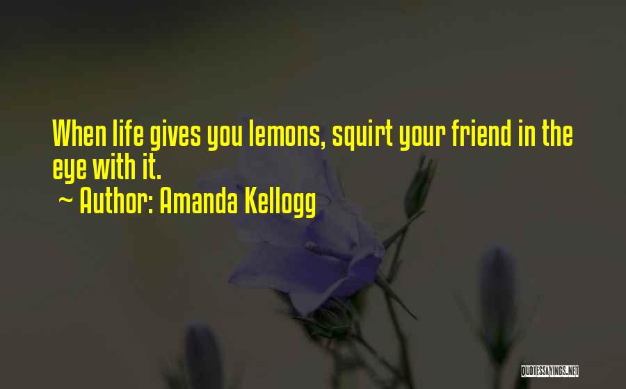 Life Gives Lemons Quotes By Amanda Kellogg