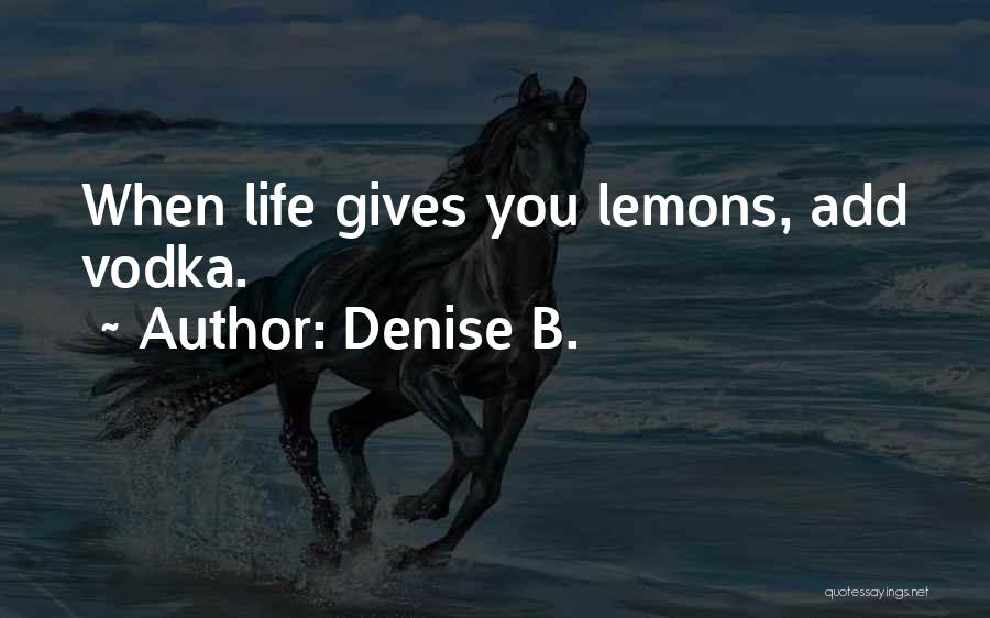 Life Gives Lemons Quotes By Denise B.