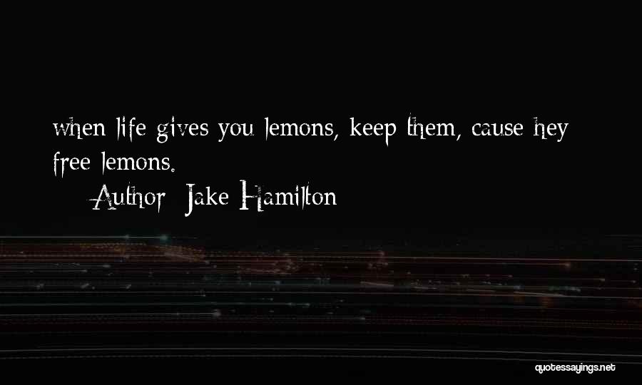 Life Gives Lemons Quotes By Jake Hamilton