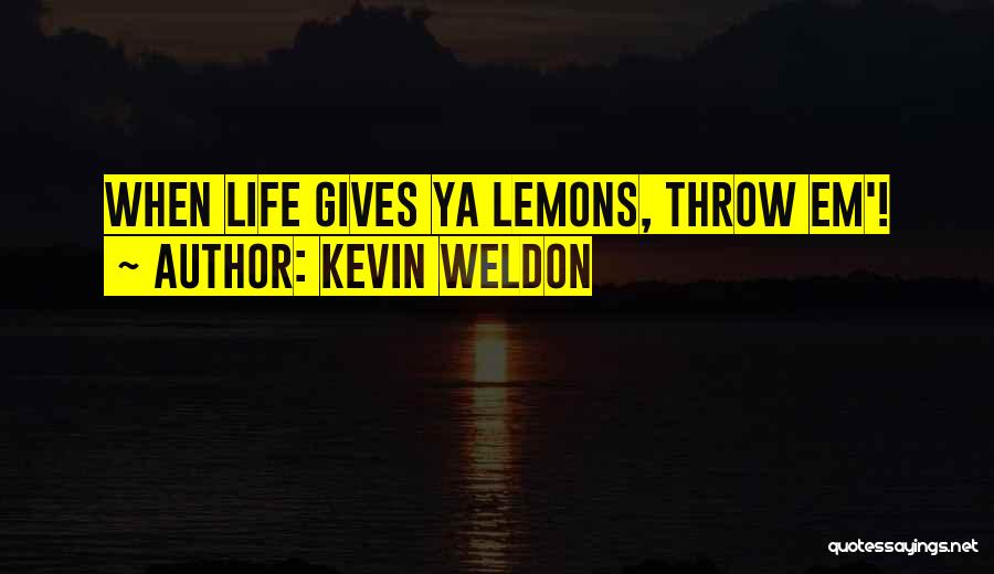 Life Gives Lemons Quotes By Kevin Weldon