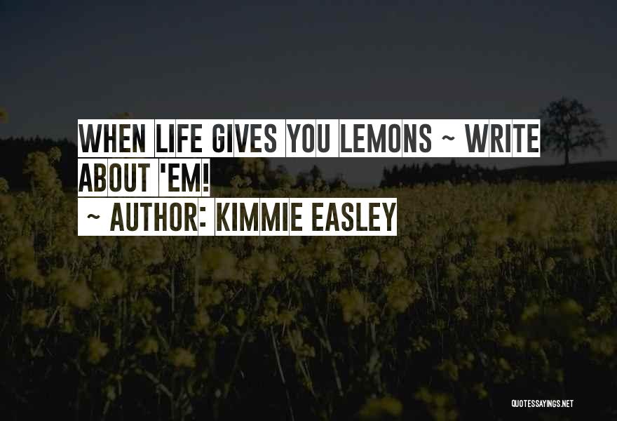 Life Gives Lemons Quotes By Kimmie Easley