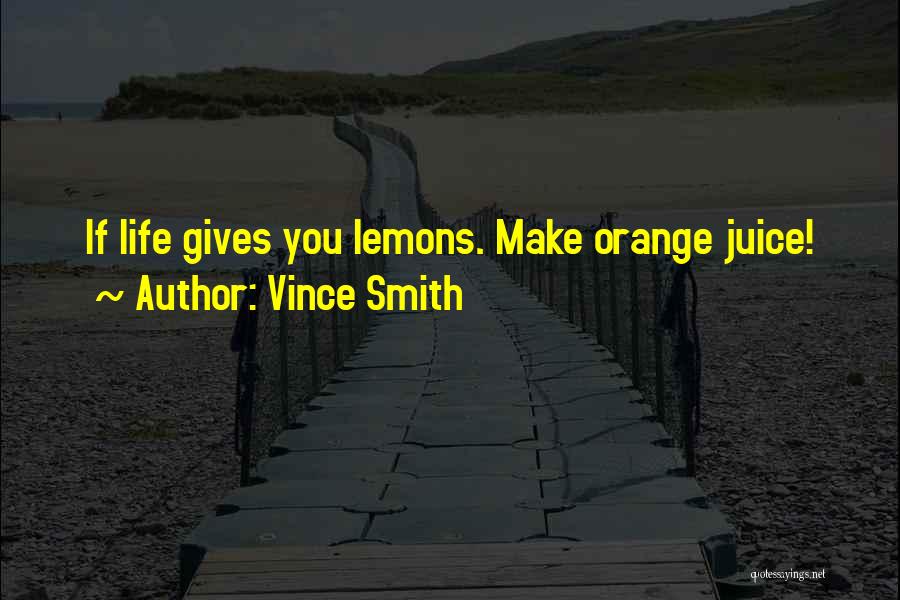 Life Gives Lemons Quotes By Vince Smith