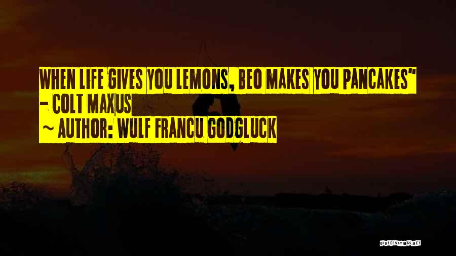 Life Gives Lemons Quotes By Wulf Francu Godgluck