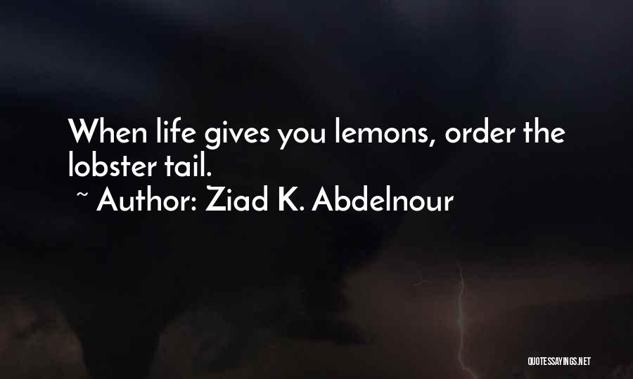 Life Gives Lemons Quotes By Ziad K. Abdelnour