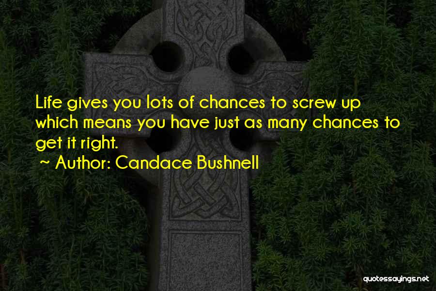 Life Gives You Chances Quotes By Candace Bushnell