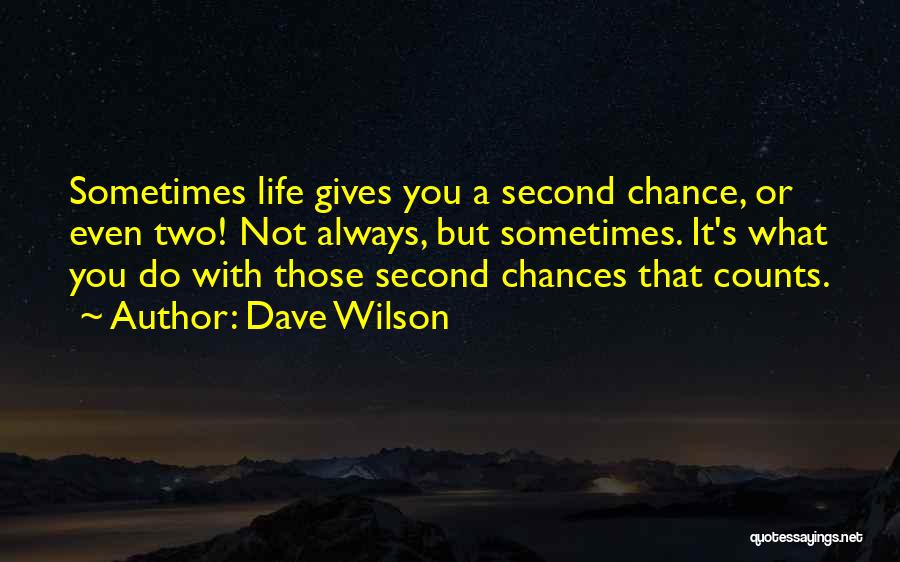 Life Gives You Chances Quotes By Dave Wilson