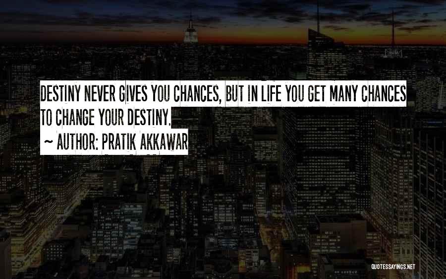Life Gives You Chances Quotes By Pratik Akkawar