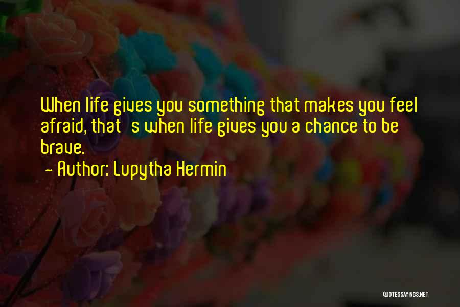 Life Gives You One Chance Quotes By Lupytha Hermin