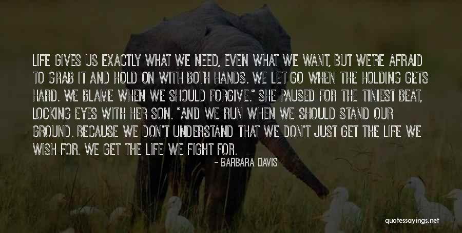 Life Gives You What You Need Quotes By Barbara Davis Life Gives You What You Need Quotes By Barbara Davis