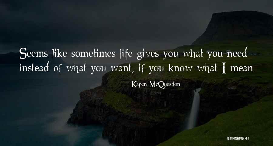 Life Gives You What You Need Quotes By Karen McQuestion Life Gives You What You Need Quotes By Karen McQuestion