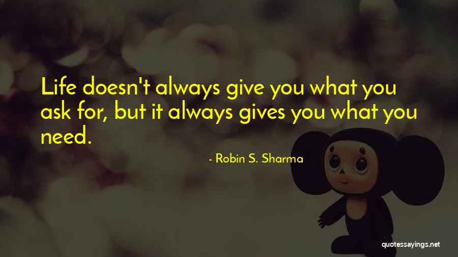 Life Gives You What You Need Quotes By Robin S. Sharma Life Gives You What You Need Quotes By Robin S. Sharma