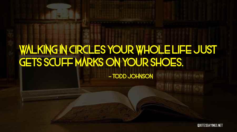 Life Goes In Circles Quotes By Todd Johnson Life Goes In Circles Quotes By Todd Johnson