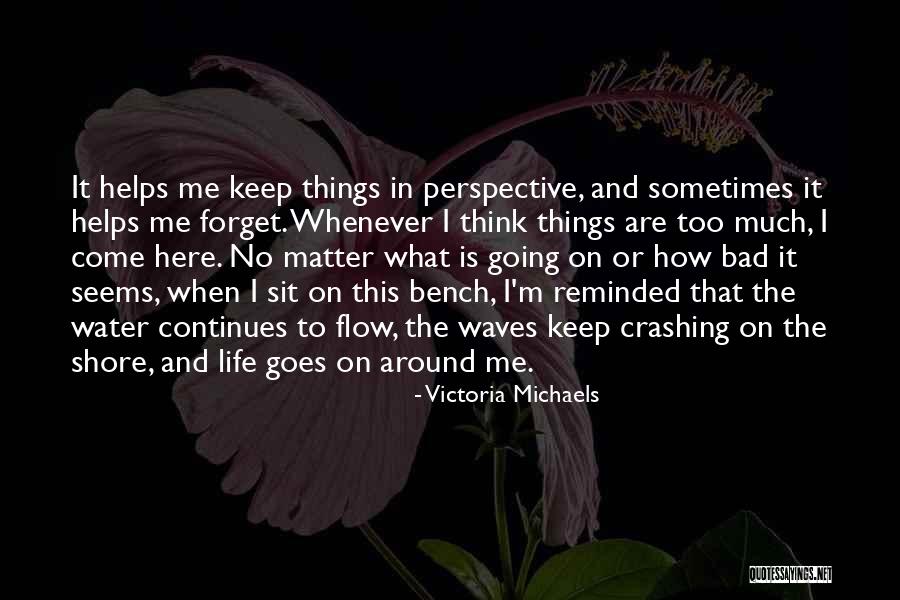 Life Goes On No Matter What Quotes By Victoria Michaels Life Goes On No Matter What Quotes By Victoria Michaels