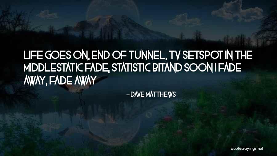 Life Goes On Tv Quotes By Dave Matthews