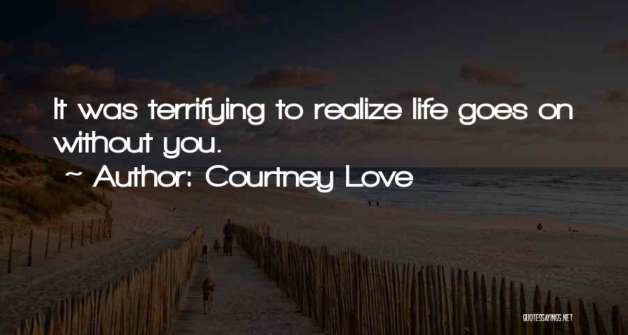 Life Goes On Without Love Quotes By Courtney Love