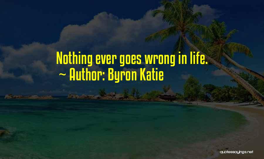 Life Goes Wrong Quotes By Byron Katie