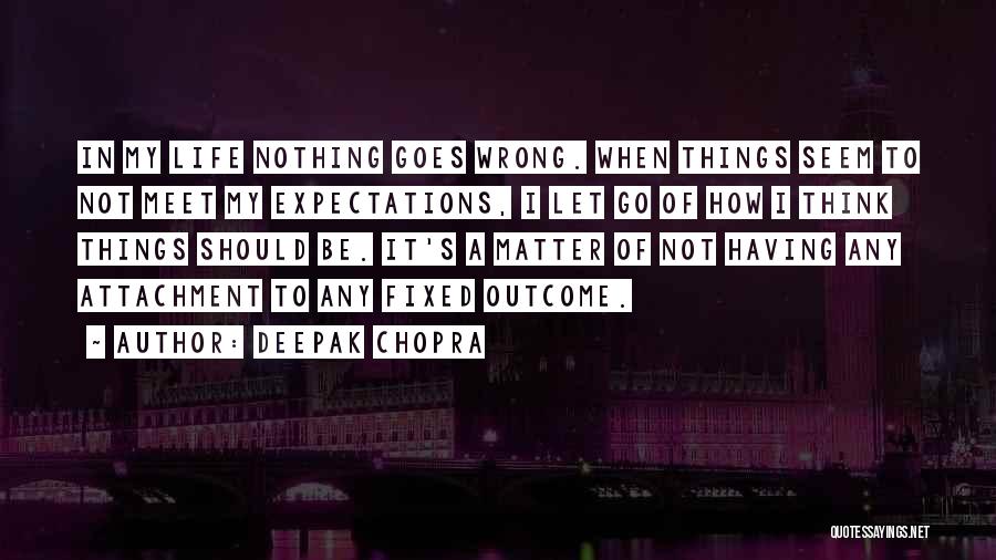 Life Goes Wrong Quotes By Deepak Chopra