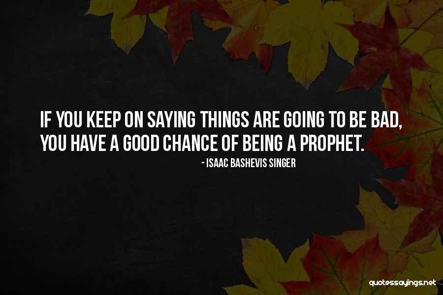 Life Going Bad Quotes By Isaac Bashevis Singer Life Going Bad Quotes By Isaac Bashevis Singer