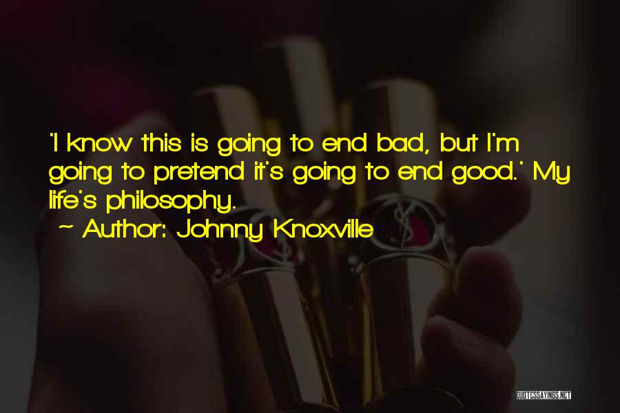 Life Going Bad Quotes By Johnny Knoxville