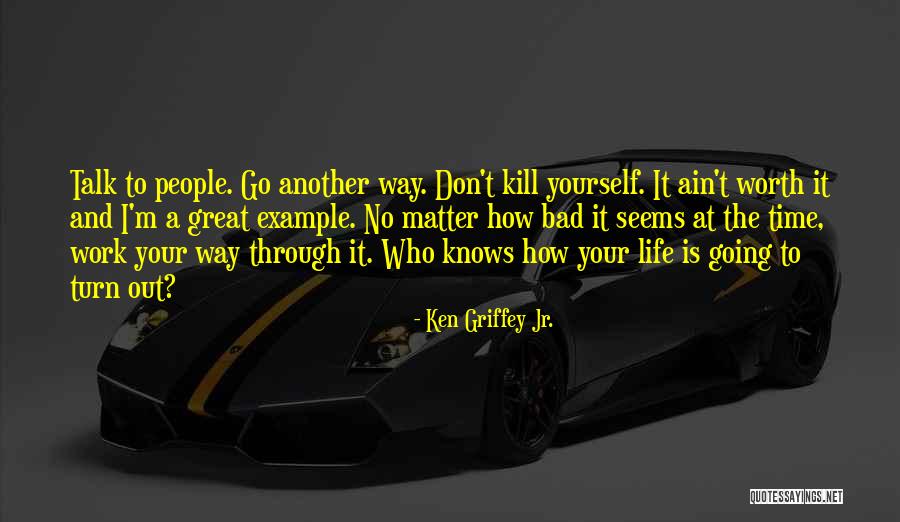 Life Going Bad Quotes By Ken Griffey Jr.