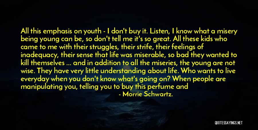 Life Going Bad Quotes By Morrie Schwartz. Life Going Bad Quotes By Morrie Schwartz.