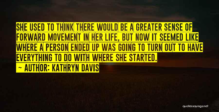 Life Going Forward Quotes By Kathryn Davis