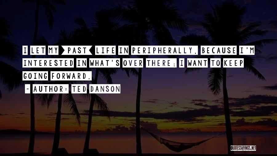 Life Going Forward Quotes By Ted Danson