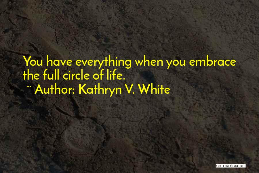 Life Going Full Circle Quotes By Kathryn V. White