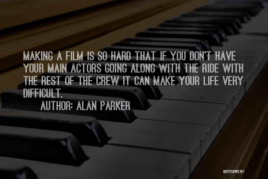 Life Going Hard Quotes By Alan Parker