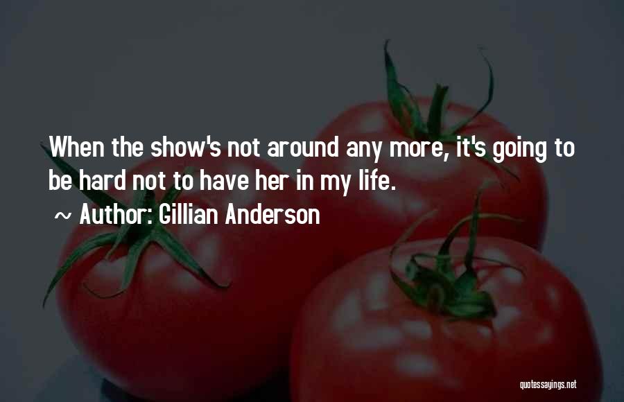 Life Going Hard Quotes By Gillian Anderson