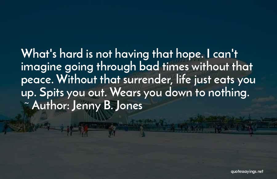 Life Going Hard Quotes By Jenny B. Jones