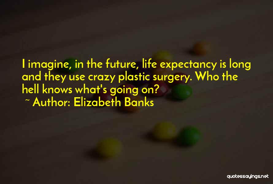 Life Going Hell Quotes By Elizabeth Banks